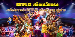บทความ BETFLIK 10 สล็อตเบทฟิกเว็บตรง BETFLIX ทำให้คุณเล่นง่าย